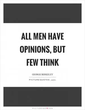 All men have opinions, but few think Picture Quote #1