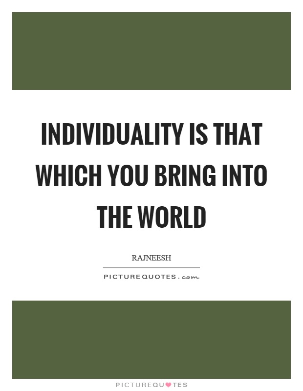 Individuality is that which you bring into the world Picture Quote #1
