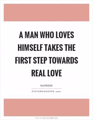 A man who loves himself takes the first step towards real love Picture Quote #1