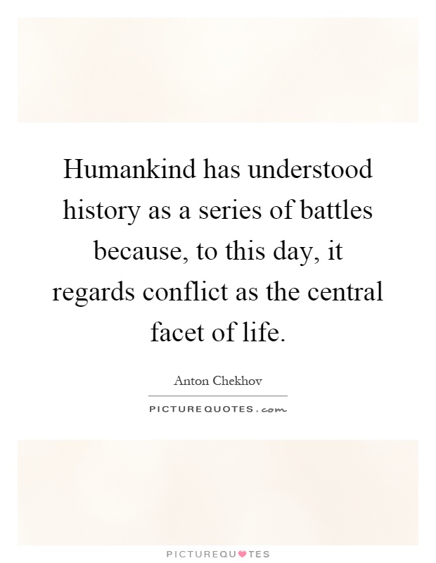 Humankind has understood history as a series of battles because, to this day, it regards conflict as the central facet of life Picture Quote #1