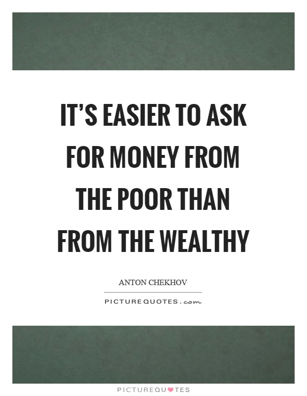 It's easier to ask for money from the poor than from the wealthy Picture Quote #1