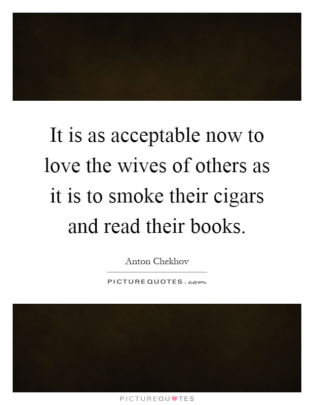 It is as acceptable now to love the wives of others as it is to smoke their cigars and read their books Picture Quote #1