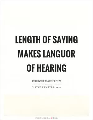 Length of saying makes languor of hearing Picture Quote #1