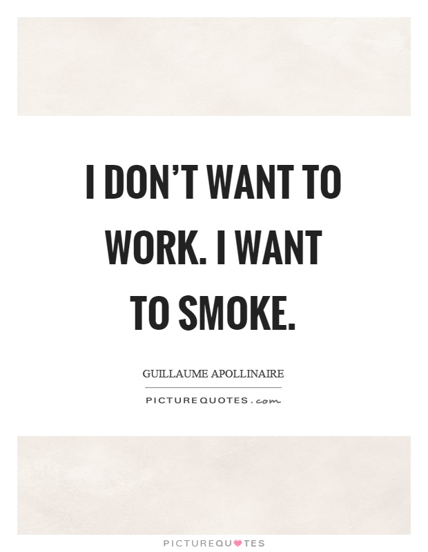 I don't want to work. I want to smoke Picture Quote #1