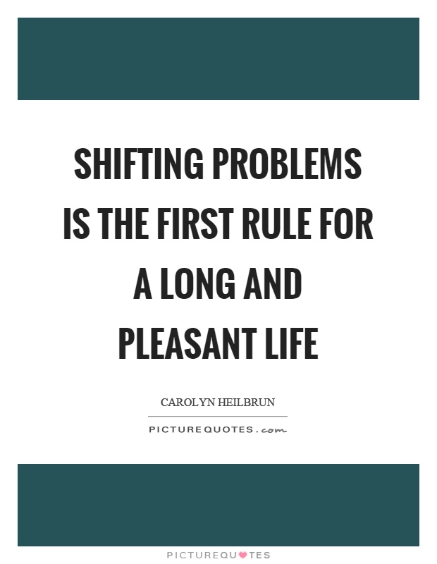 Shifting problems is the first rule for a long and pleasant life Picture Quote #1