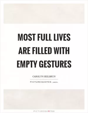 Most full lives are filled with empty gestures Picture Quote #1