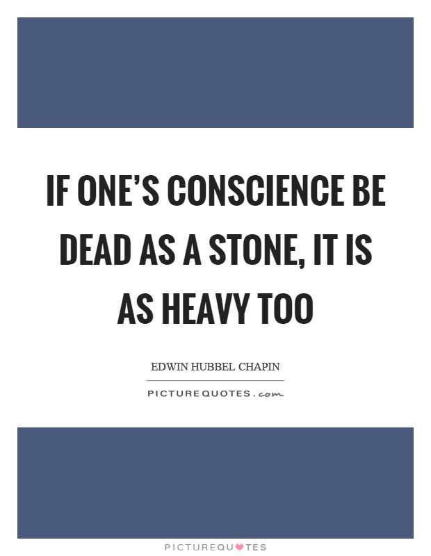 If one's conscience be dead as a stone, it is as heavy too Picture Quote #1