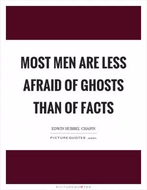 Most men are less afraid of ghosts than of facts Picture Quote #1