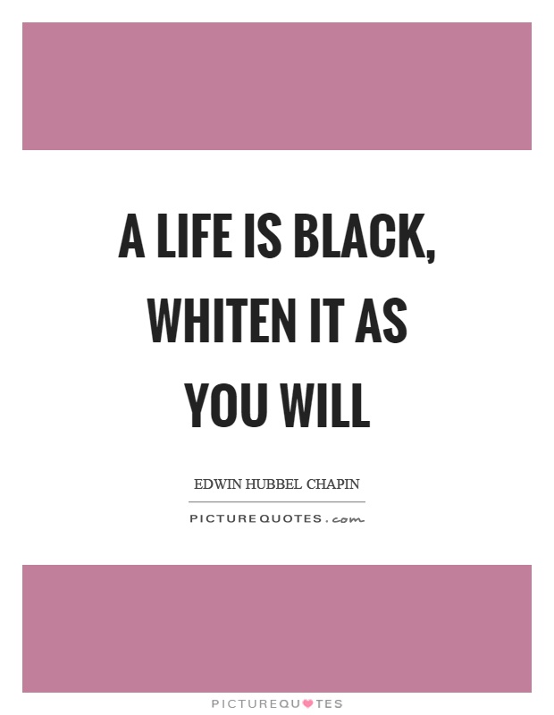 A life is black, whiten it as you will Picture Quote #1