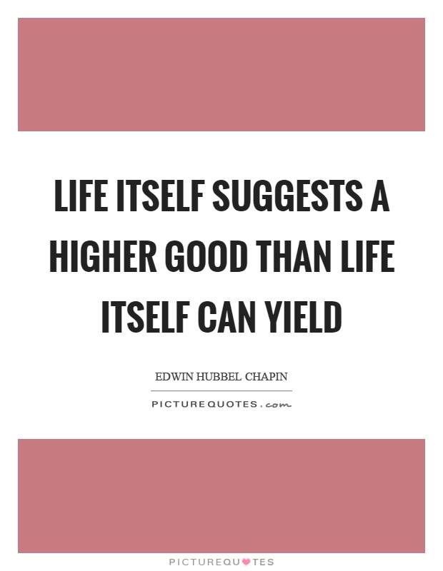 Life itself suggests a higher good than life itself can yield Picture Quote #1