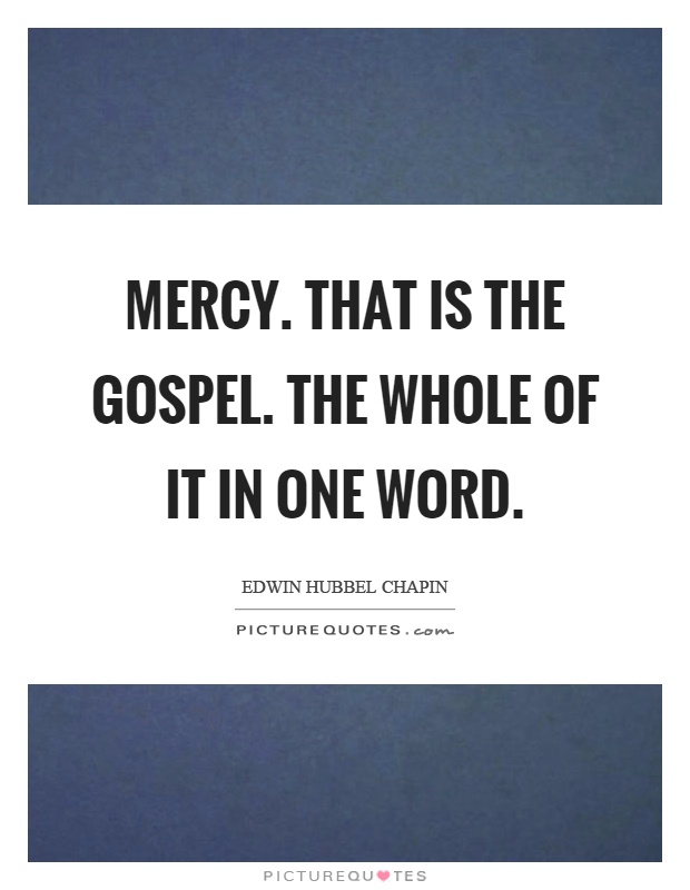 Mercy. That is the gospel. The whole of it in one word Picture Quote #1