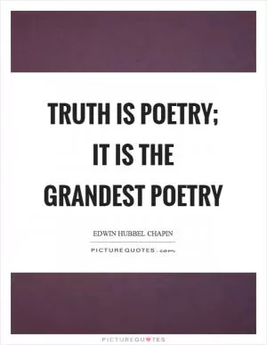 Truth is poetry; it is the grandest poetry Picture Quote #1