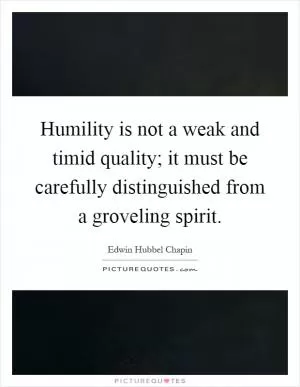 Humility is not a weak and timid quality; it must be carefully distinguished from a groveling spirit Picture Quote #1