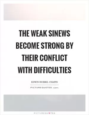The weak sinews become strong by their conflict with difficulties Picture Quote #1