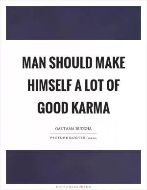 Man should make himself a lot of good karma Picture Quote #1