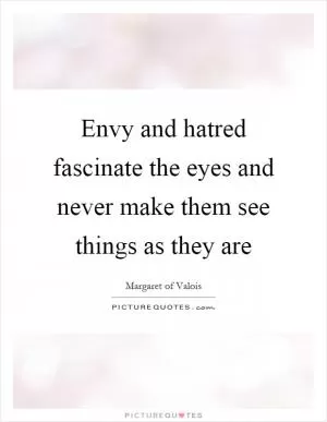 Envy and hatred fascinate the eyes and never make them see things as they are Picture Quote #1
