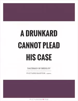 A drunkard cannot plead his case Picture Quote #1
