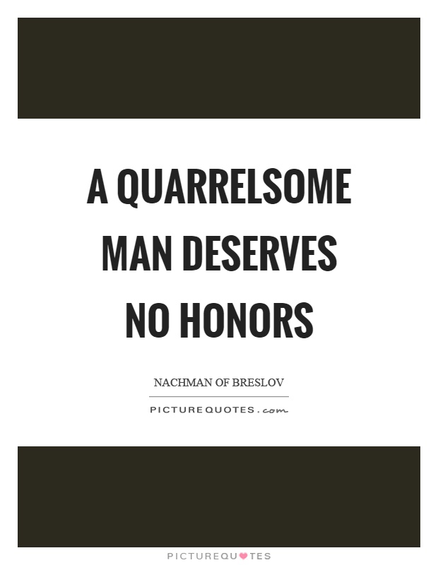 A quarrelsome man deserves no honors Picture Quote #1
