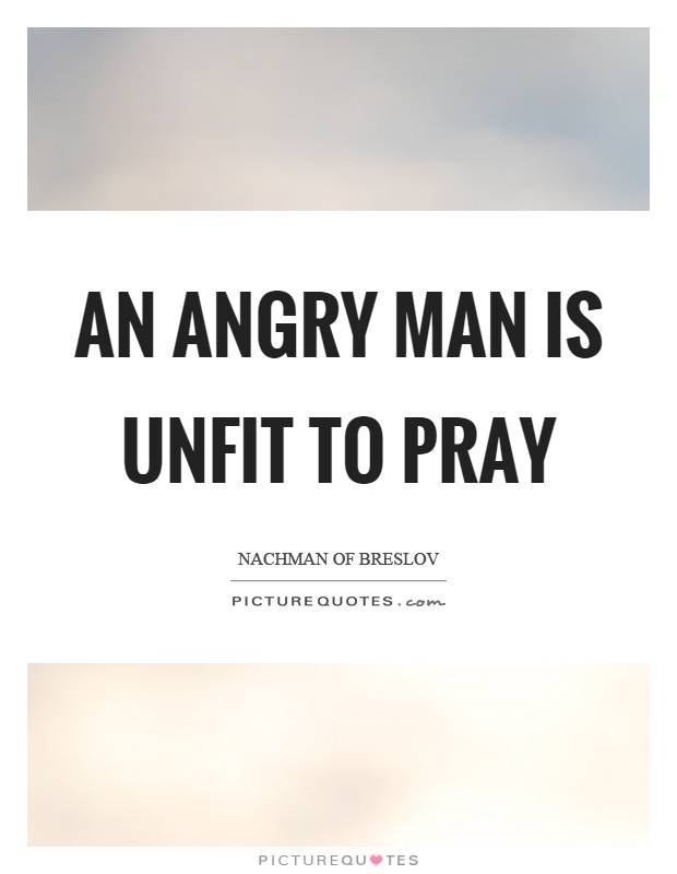 An angry man is unfit to pray Picture Quote #1