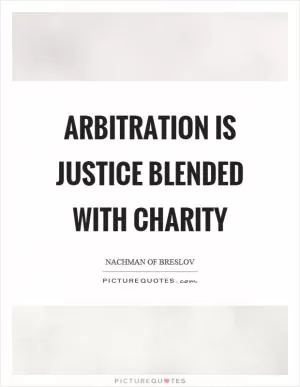 Arbitration is justice blended with charity Picture Quote #1