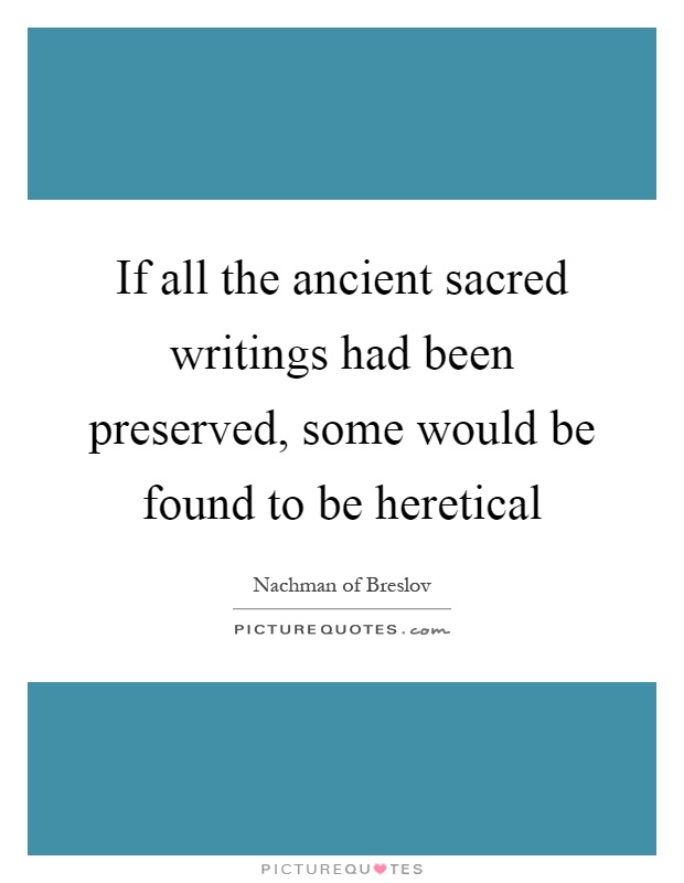 If all the ancient sacred writings had been preserved, some would be found to be heretical Picture Quote #1