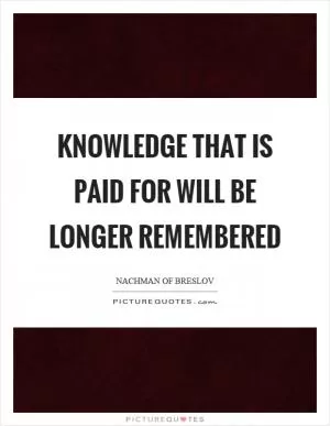 Knowledge that is paid for will be longer remembered Picture Quote #1