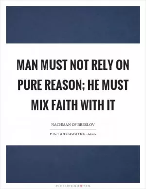Man must not rely on pure reason; he must mix faith with it Picture Quote #1