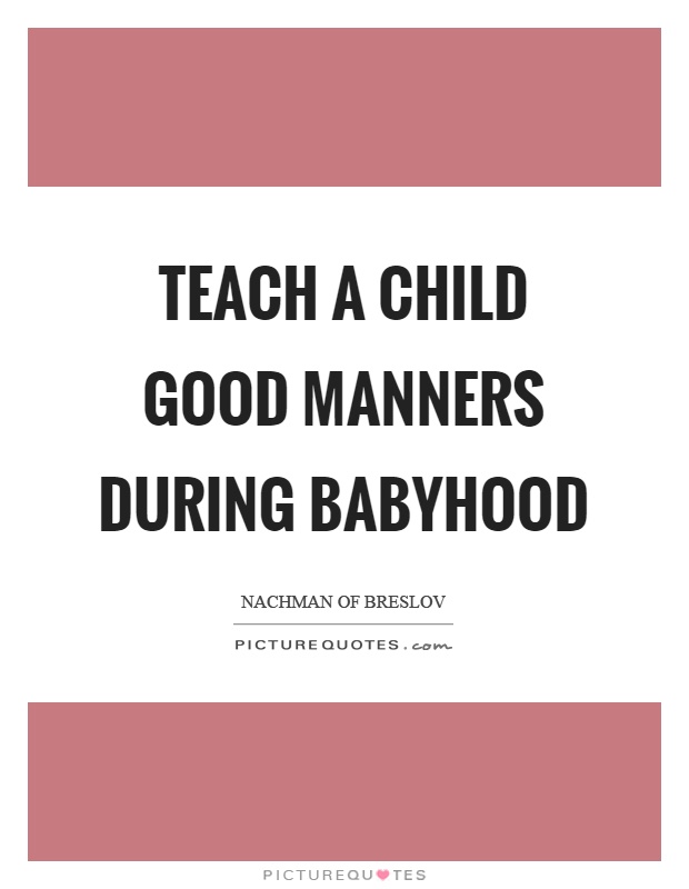 Teach a child good manners during babyhood Picture Quote #1