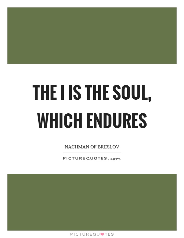 The I is the soul, which endures Picture Quote #1