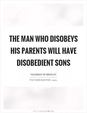 The man who disobeys his parents will have disobedient sons Picture Quote #1
