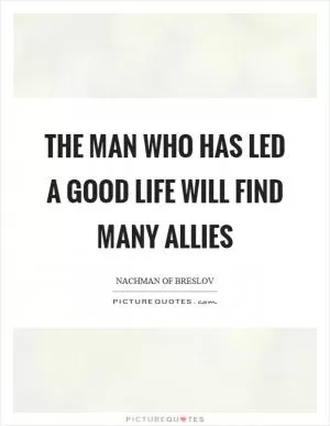 The man who has led a good life will find many allies Picture Quote #1