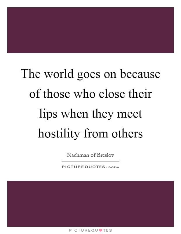 The world goes on because of those who close their lips when they meet hostility from others Picture Quote #1