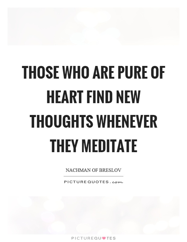 Those who are pure of heart find new thoughts whenever they meditate Picture Quote #1