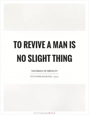 To revive a man is no slight thing Picture Quote #1