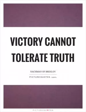 Victory cannot tolerate truth Picture Quote #1