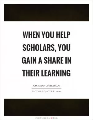 When you help scholars, you gain a share in their learning Picture Quote #1