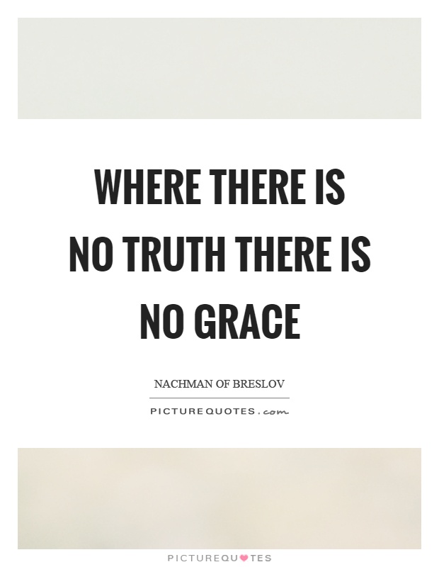 Where there is no truth there is no grace Picture Quote #1
