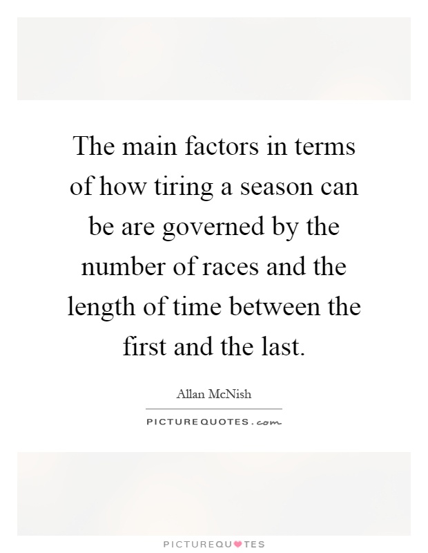 The main factors in terms of how tiring a season can be are governed by the number of races and the length of time between the first and the last Picture Quote #1