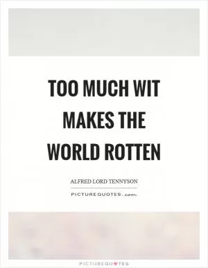 Too much wit makes the world rotten Picture Quote #1