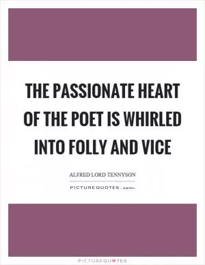 The passionate heart of the poet is whirled into folly and vice Picture Quote #1