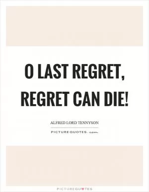 O last regret, regret can die! Picture Quote #1