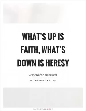 What’s up is faith, what’s down is heresy Picture Quote #1