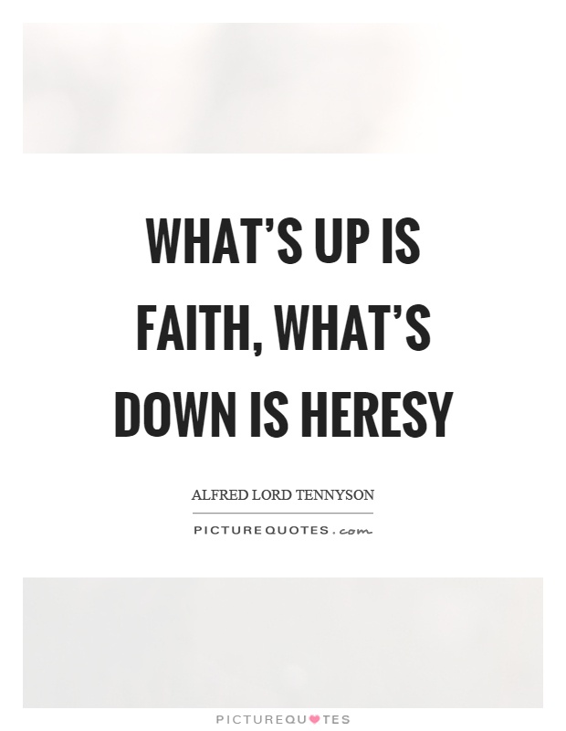 What's up is faith, what's down is heresy Picture Quote #1