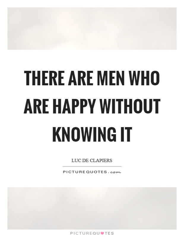 There are men who are happy without knowing it Picture Quote #1