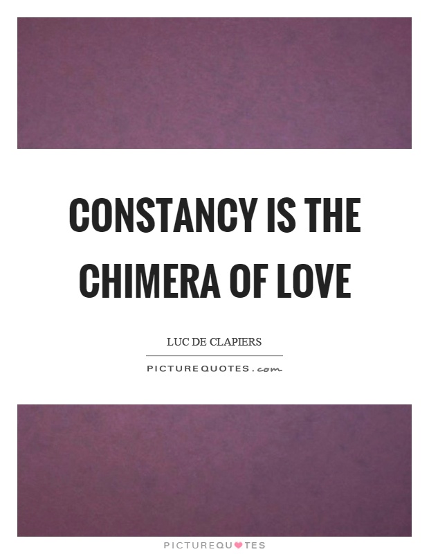 Constancy is the chimera of love Picture Quote #1