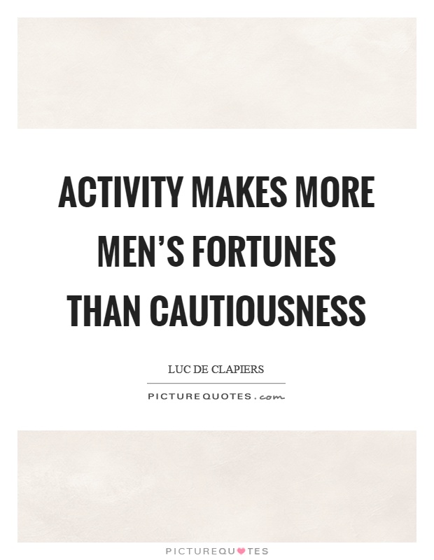 Activity makes more men's fortunes than cautiousness Picture Quote #1