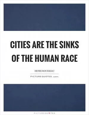 Cities are the sinks of the human race Picture Quote #1