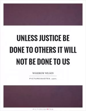 Unless justice be done to others it will not be done to us Picture Quote #1
