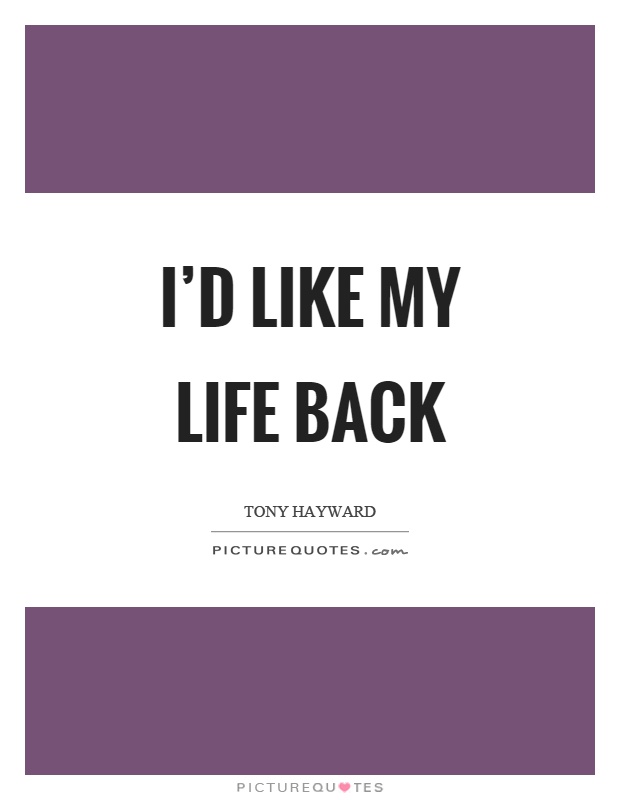 I'd like my life back Picture Quote #1