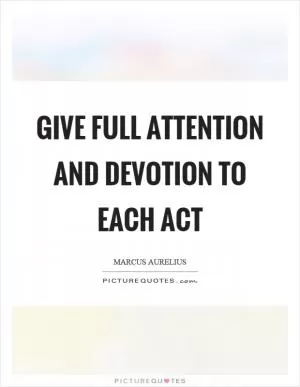 Give full attention and devotion to each act Picture Quote #1